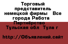 Торговый представитель немецкой фирмы - Все города Работа » Партнёрство   . Тульская обл.,Тула г.
